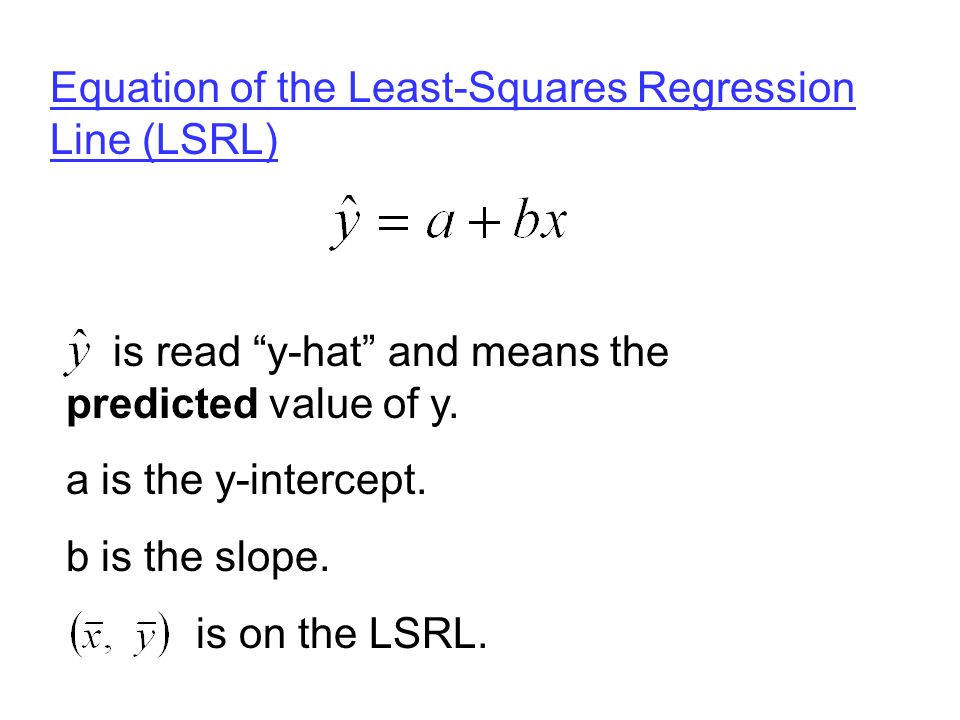 Equation of the Least-Squares Regression Line (LSRL) is read y-hat and means the predicted value of y.