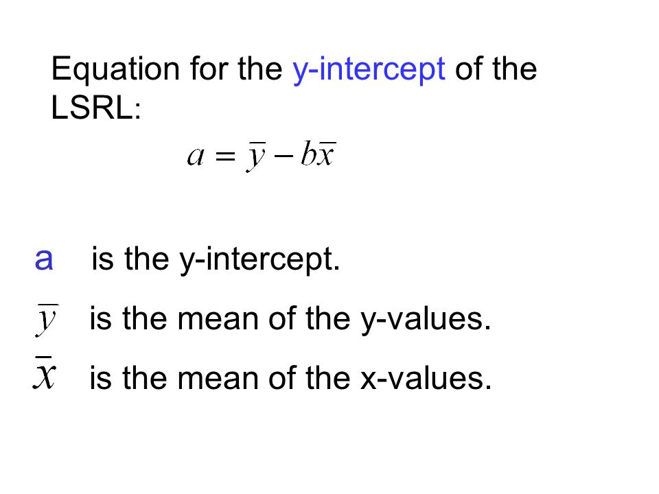 Equation for the y-intercept of the LSRL : a is the y-intercept.