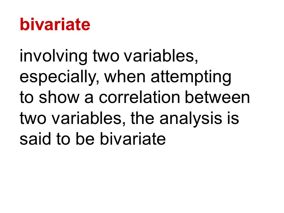 bivariate involving two variables, especially, when attempting to show a correlation between two variables, the analysis is said to be bivariate