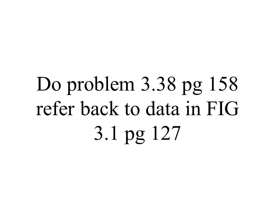 Do problem 3.38 pg 158 refer back to data in FIG 3.1 pg 127
