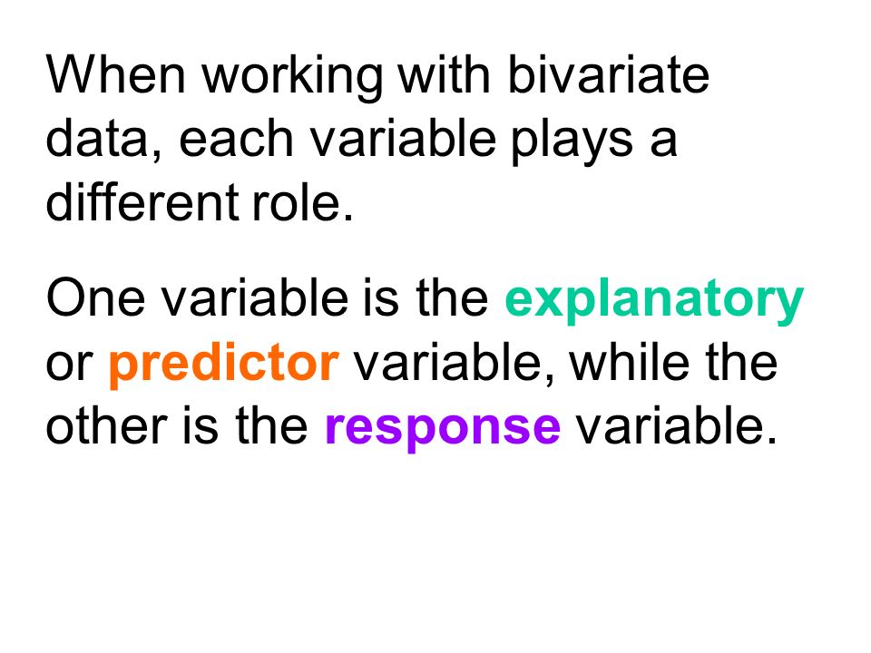 When working with bivariate data, each variable plays a different role.