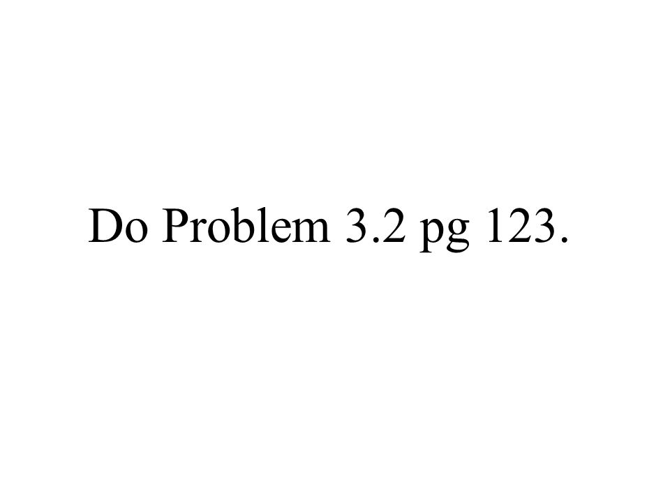 Do Problem 3.2 pg 123.