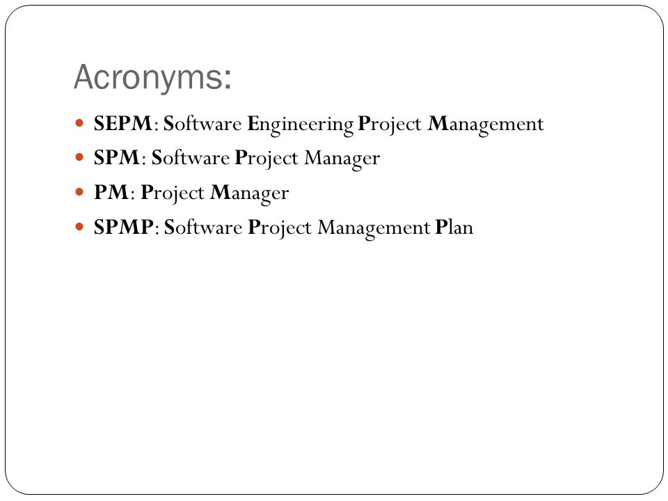 Project Management. Acronyms: SEPM: Software Engineering Project Management  SPM: Software Project Manager PM: Project Manager SPMP: Software Project  Management. - ppt download