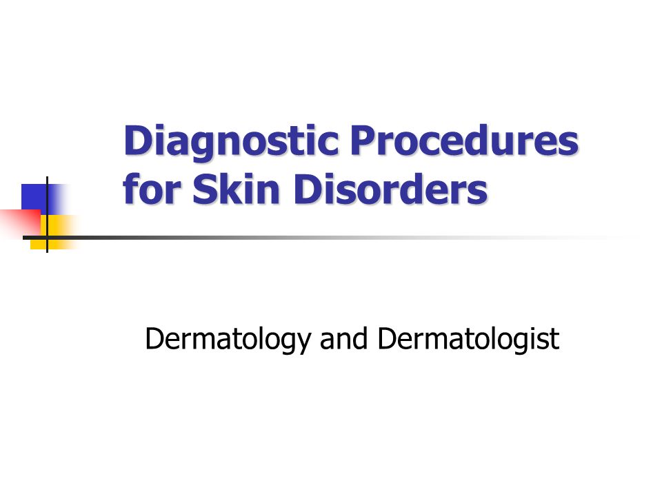 Diagnostic Procedures for Skin Disorders Dermatology and Dermatologist
