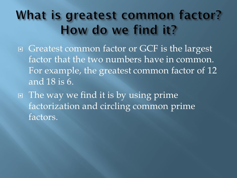  Greatest common factor or GCF is the largest factor that the two numbers have in common.