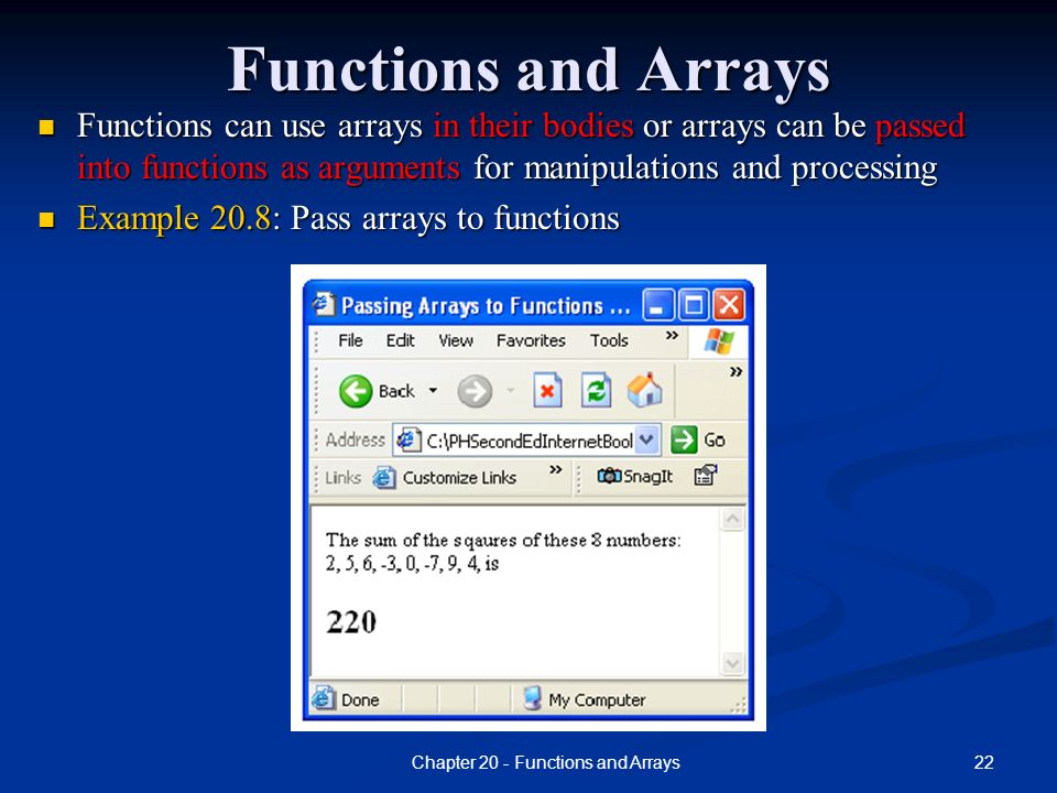 22Chapter 20 - Functions and Arrays Functions and Arrays Functions can use arrays in their bodies or arrays can be passed into functions as arguments for manipulations and processing Example 20.8: Pass arrays to functions
