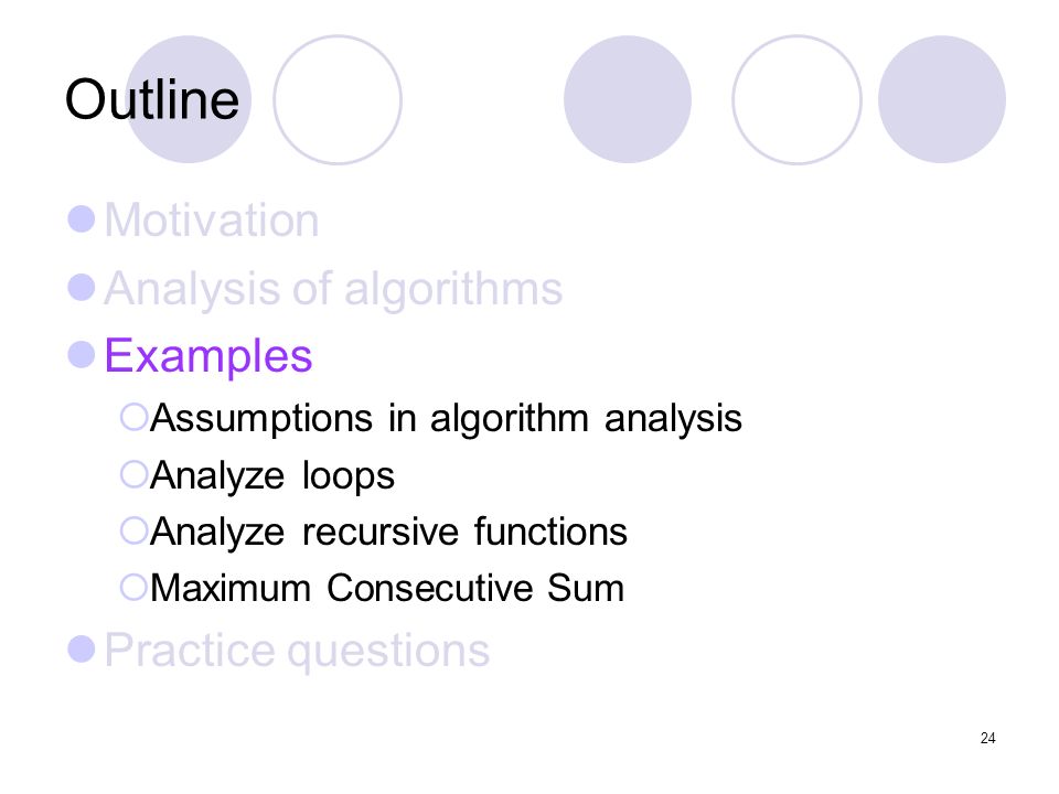 24 24 outline motivation analysis of algorithms examples assumptions in algorithm analysis analyze loops analyze recursive functions maximum