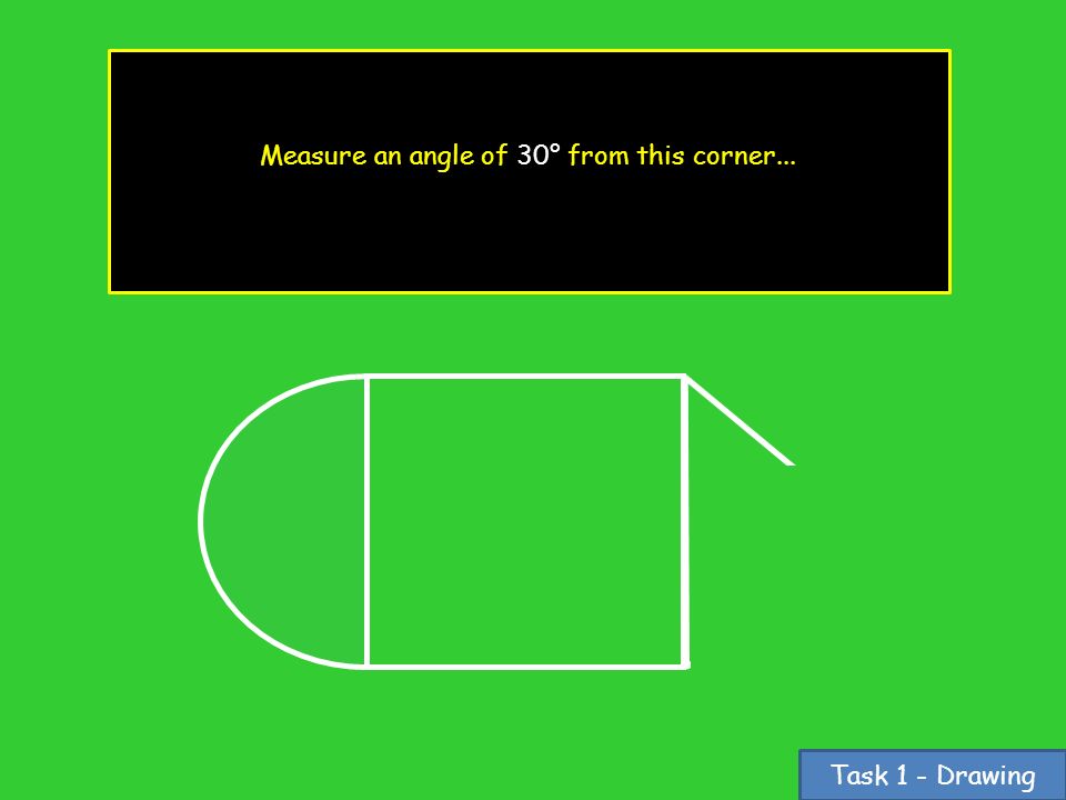 Task 1 - Drawing Measure an angle of 30° from this corner...