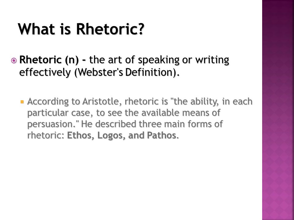  Rhetoric (n) - the art of speaking or writing effectively (Webster s Definition).