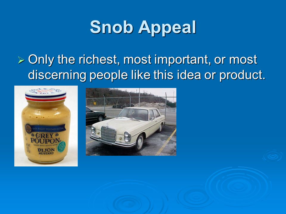 Snob Appeal  Only the richest, most important, or most discerning people like this idea or product.