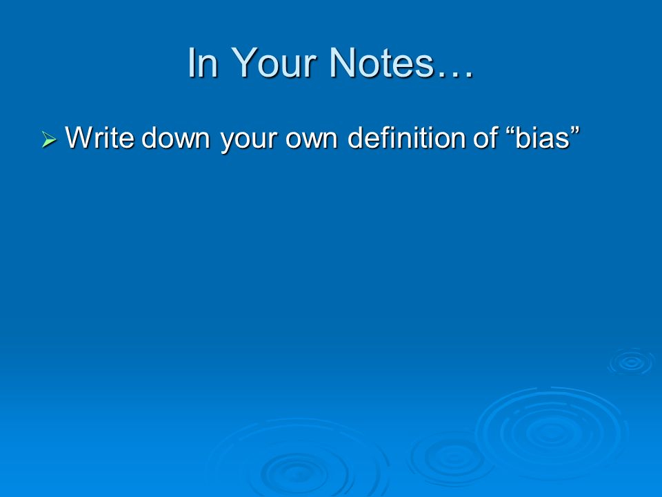 In Your Notes…  Write down your own definition of bias