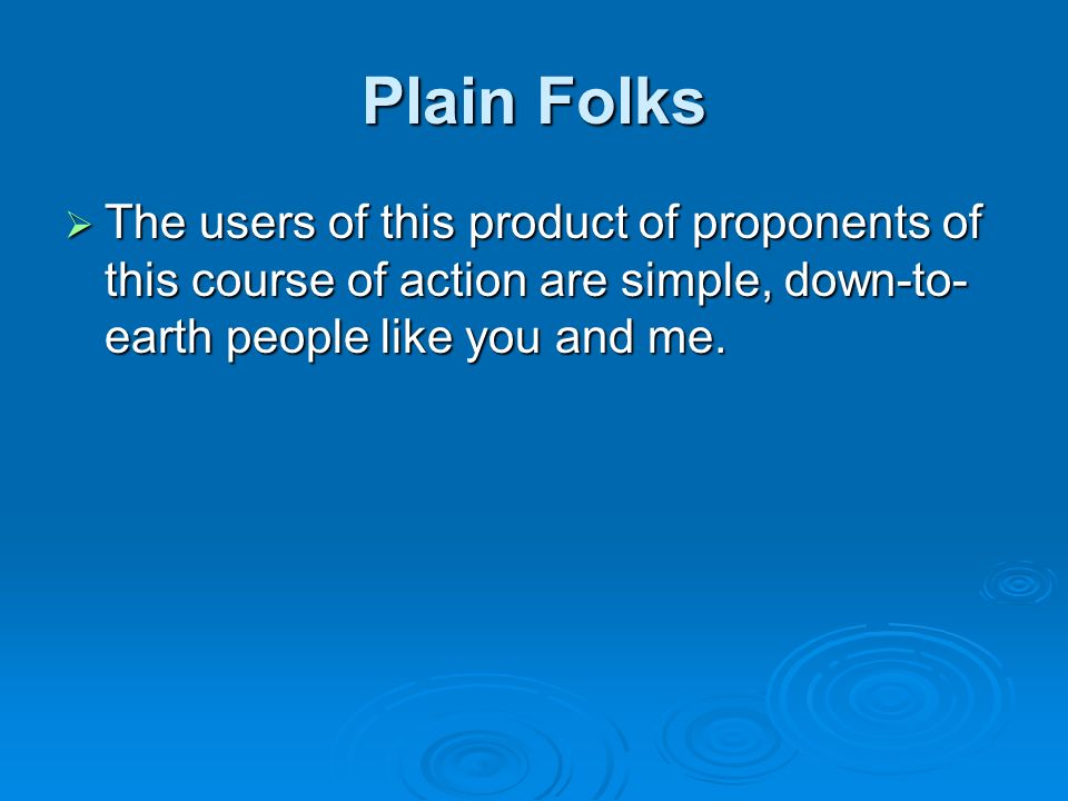 Plain Folks  The users of this product of proponents of this course of action are simple, down-to- earth people like you and me.