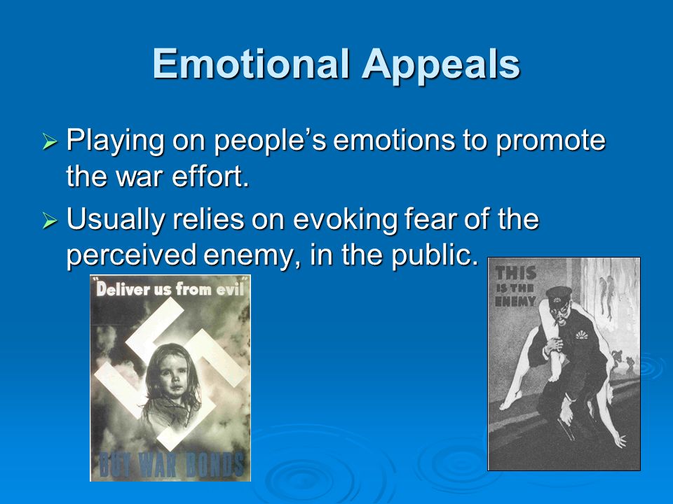 Emotional Appeals  Playing on people’s emotions to promote the war effort.