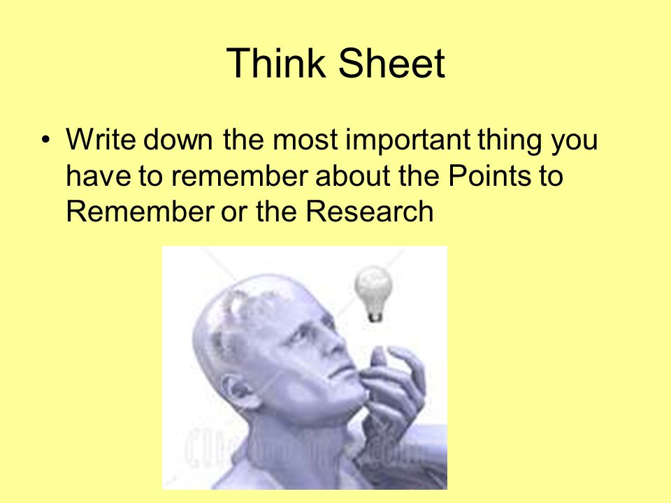 Think Sheet Write down the most important thing you have to remember about the Points to Remember or the Research