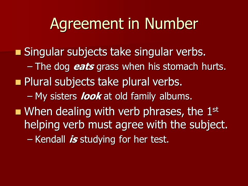 Agreement in Number Singular subjects take singular verbs.