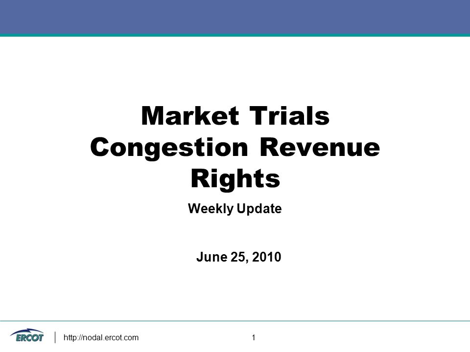1 Market Trials Congestion Revenue Rights Weekly Update June 25, 2010
