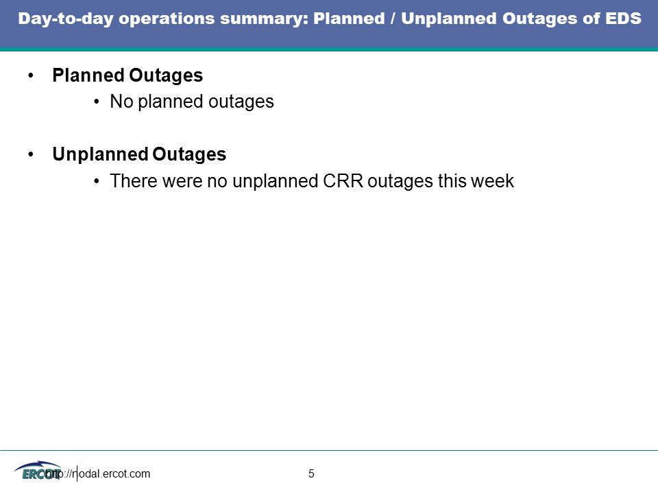 5 Day-to-day operations summary: Planned / Unplanned Outages of EDS Planned Outages No planned outages Unplanned Outages There were no unplanned CRR outages this week