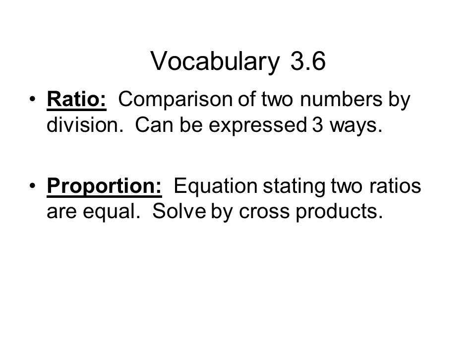 Vocabulary 3.6 Ratio: Comparison of two numbers by division.