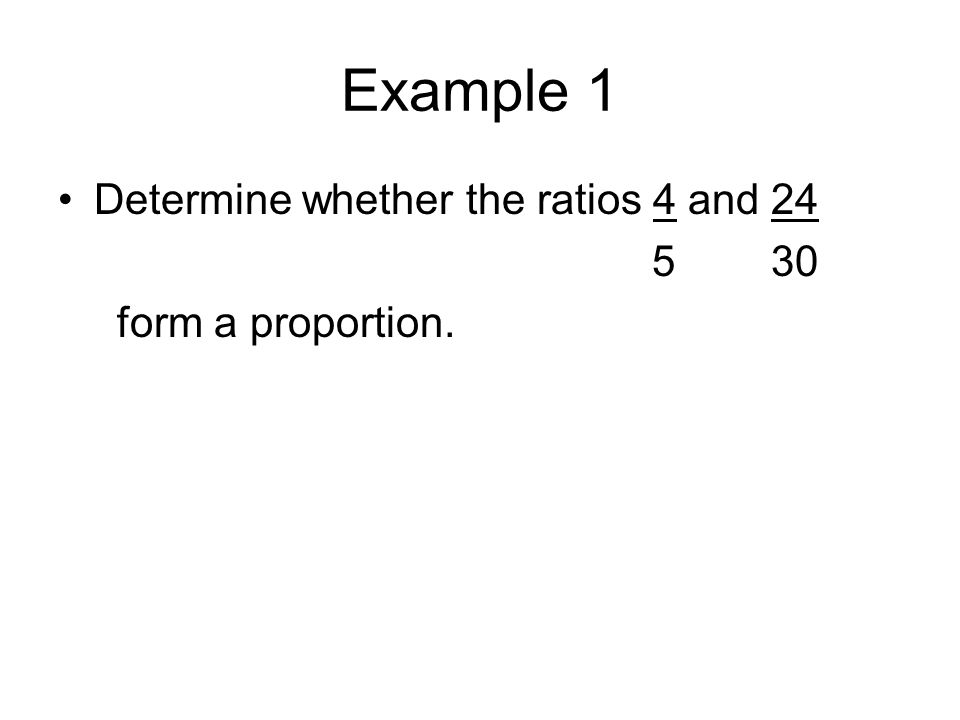 Example 1 Determine whether the ratios 4 and form a proportion.