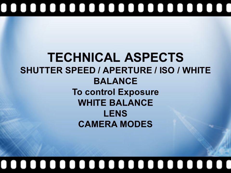 SHUTTER SPEED / APERTURE / ISO / WHITE BALANCE To control Exposure WHITE BALANCE LENS CAMERA MODES