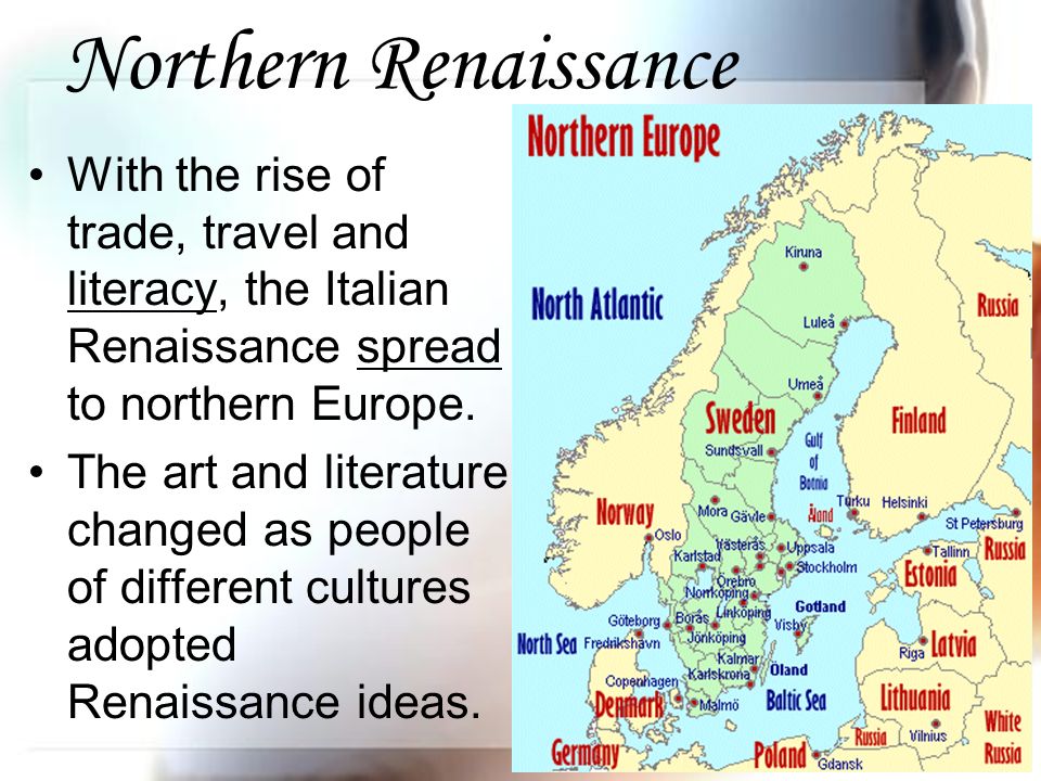 Northern Renaissance With the rise of trade, travel and literacy, the Italian Renaissance spread to northern Europe.