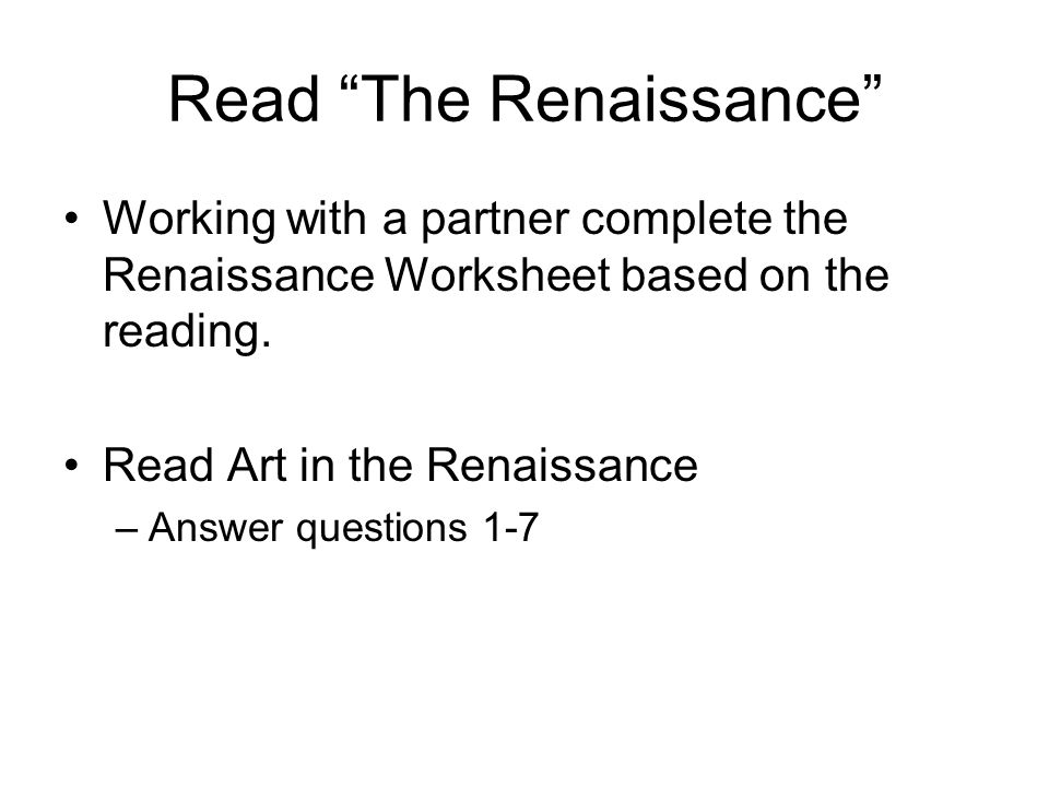 Read The Renaissance Working with a partner complete the Renaissance Worksheet based on the reading.