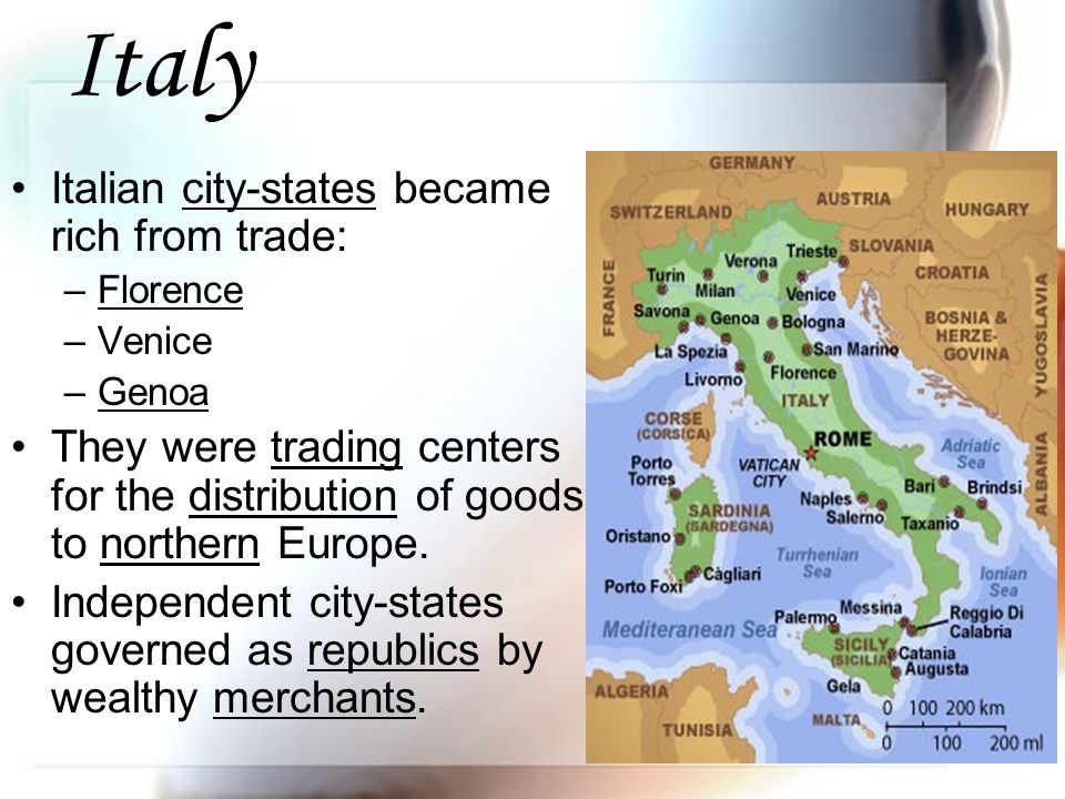 Italy Italian city-states became rich from trade: –Florence –Venice –Genoa They were trading centers for the distribution of goods to northern Europe.