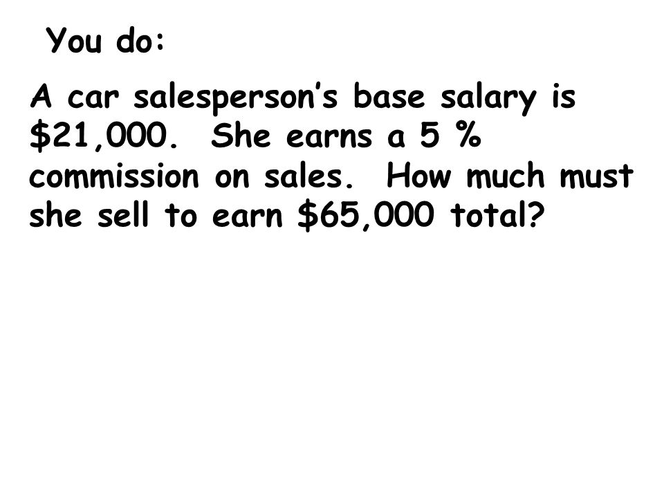 You do: A car salesperson’s base salary is $21,000.