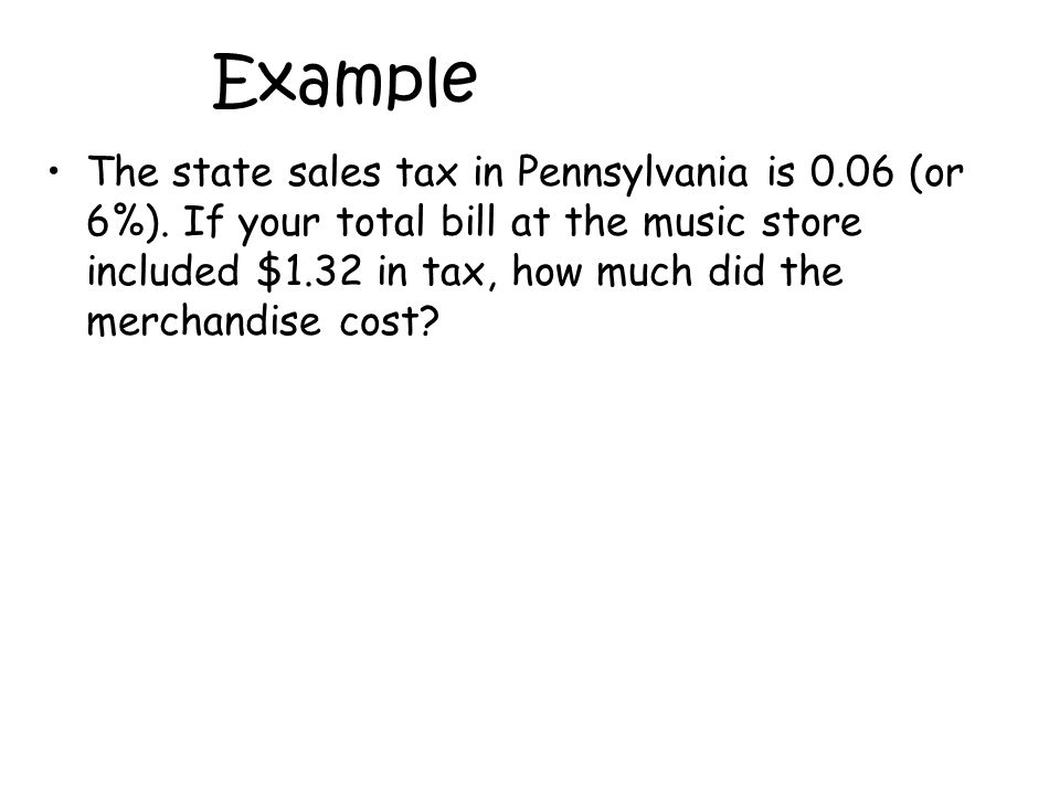 Example The state sales tax in Pennsylvania is 0.06 (or 6%).
