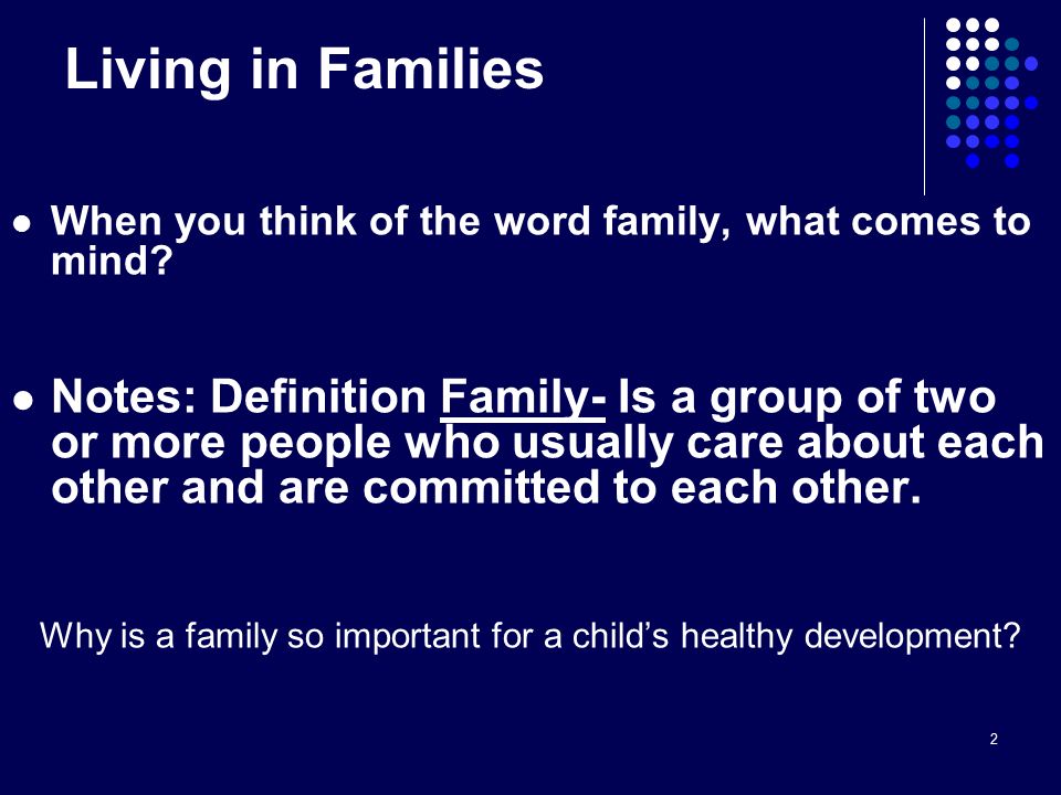 2 Living in Families When you think of the word family, what comes to mind.