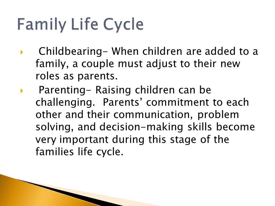  Childbearing- When children are added to a family, a couple must adjust to their new roles as parents.