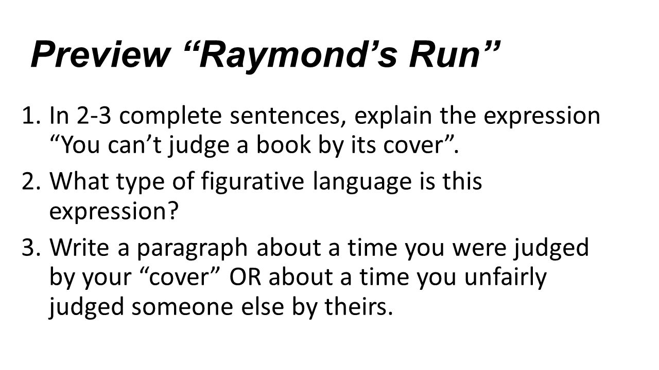 Preview Raymond’s Run 1.In 2-3 complete sentences, explain the expression You can’t judge a book by its cover .