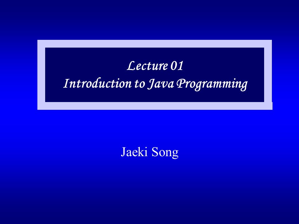 Jaeki Song Lecture 01 Introduction to Java Programming