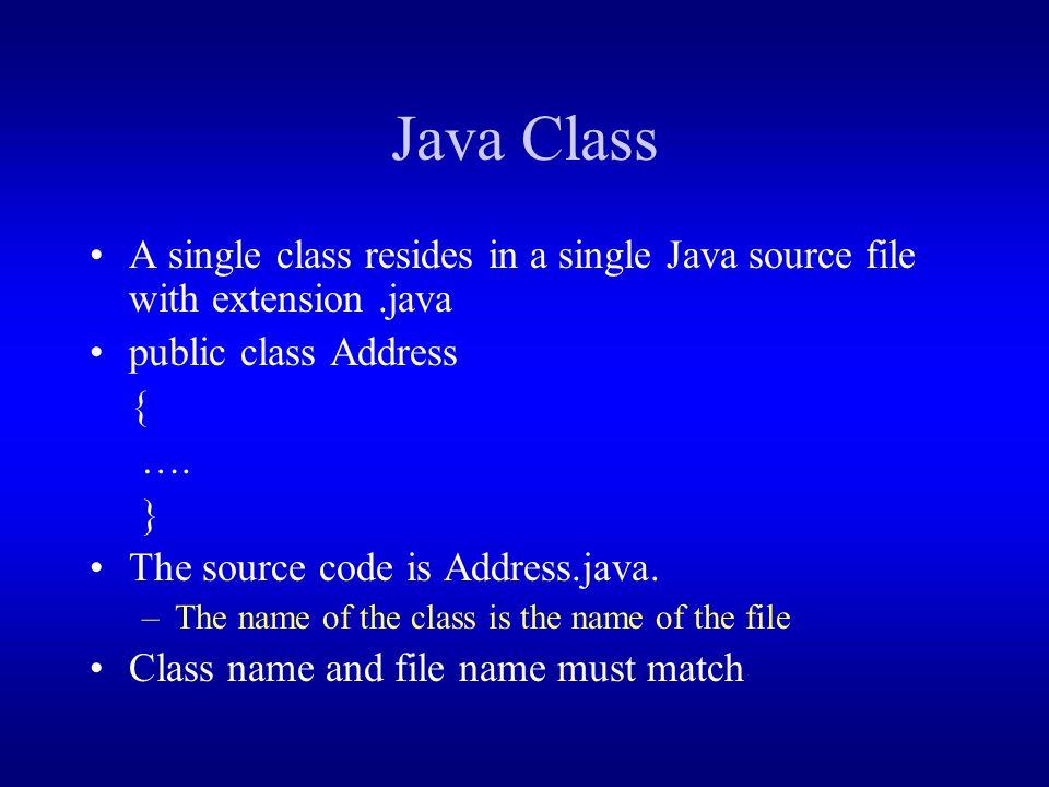 Java Class A single class resides in a single Java source file with extension.java public class Address { ….