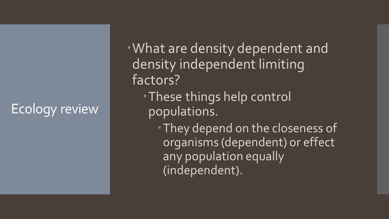 Ecology review  What are density dependent and density independent limiting factors.