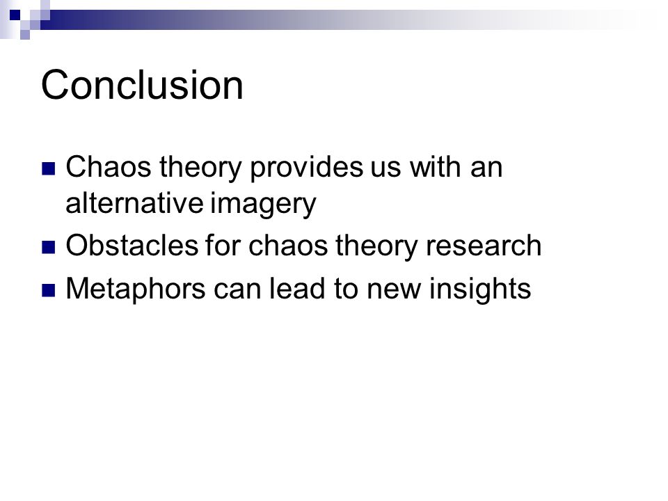 Conclusion Chaos theory provides us with an alternative imagery Obstacles for chaos theory research Metaphors can lead to new insights