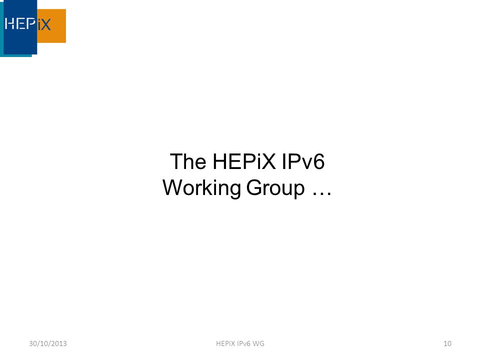 30/10/2013HEPiX IPv6 WG10 The HEPiX IPv6 Working Group …