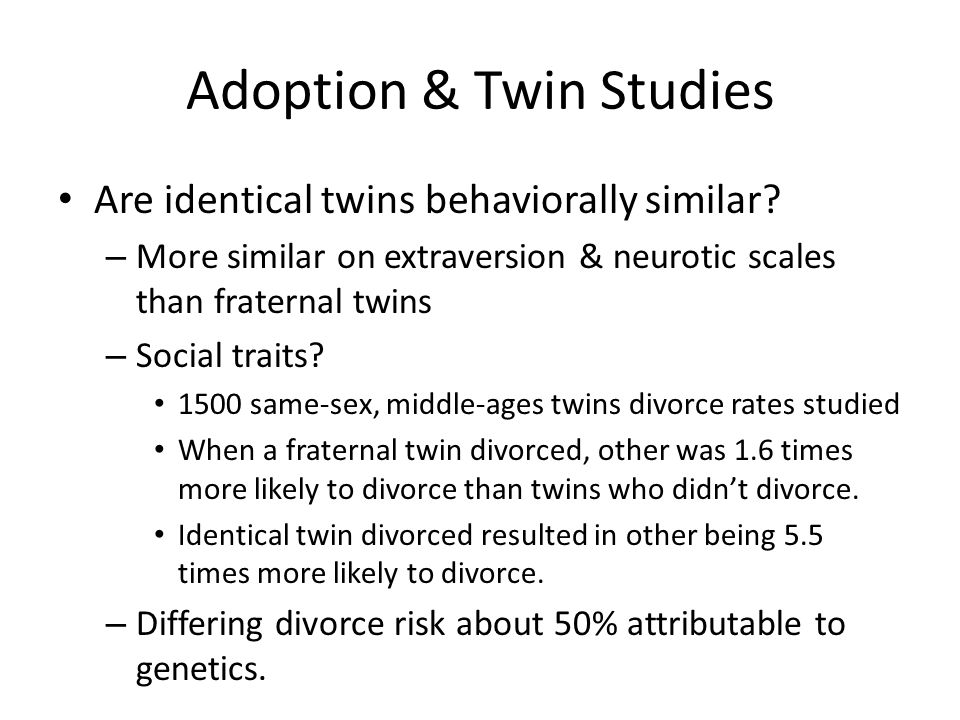 Adoption & Twin Studies Are identical twins behaviorally similar.