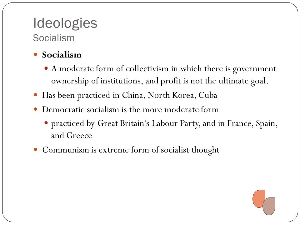 Ideologies Socialism Socialism A moderate form of collectivism in which there is government ownership of institutions, and profit is not the ultimate goal.