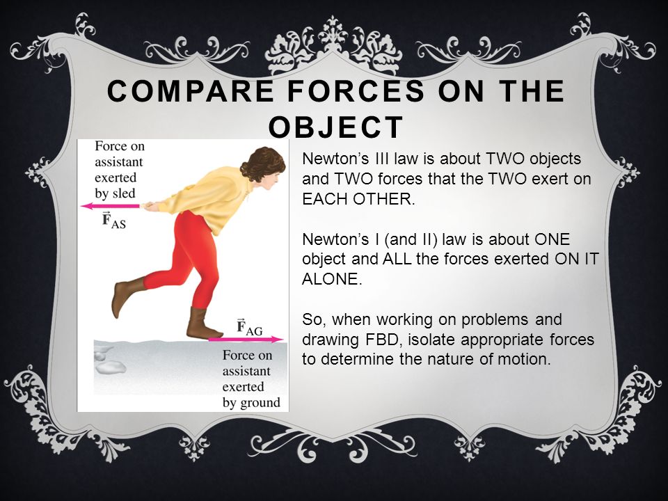 COMPARE FORCES ON THE OBJECT Newton’s III law is about TWO objects and TWO forces that the TWO exert on EACH OTHER.