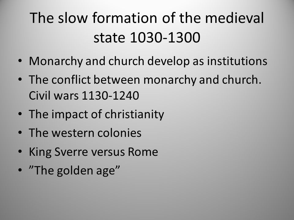 The slow formation of the medieval state Monarchy and church develop as institutions The conflict between monarchy and church.