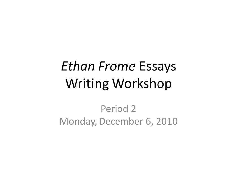 Ethan Frome Essays Writing Workshop Period Monday December Ppt Ethan Frome Essays Writing Workshop Period Monday December Reflective Essay On High School also Writing Services Provided English Essay Topics For Students
