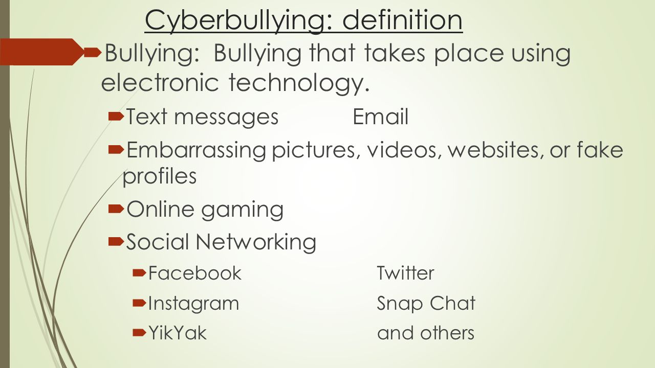 Cyberbullying: definition  Bullying: Bullying that takes place using electronic technology.