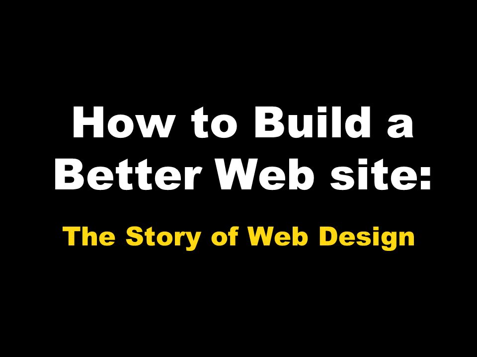 How To Build A Better Web Site: The Story Of Web Design. - Ppt Download