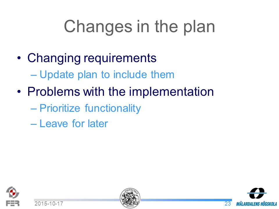 Changes in the plan Changing requirements –Update plan to include them Problems with the implementation –Prioritize functionality –Leave for later
