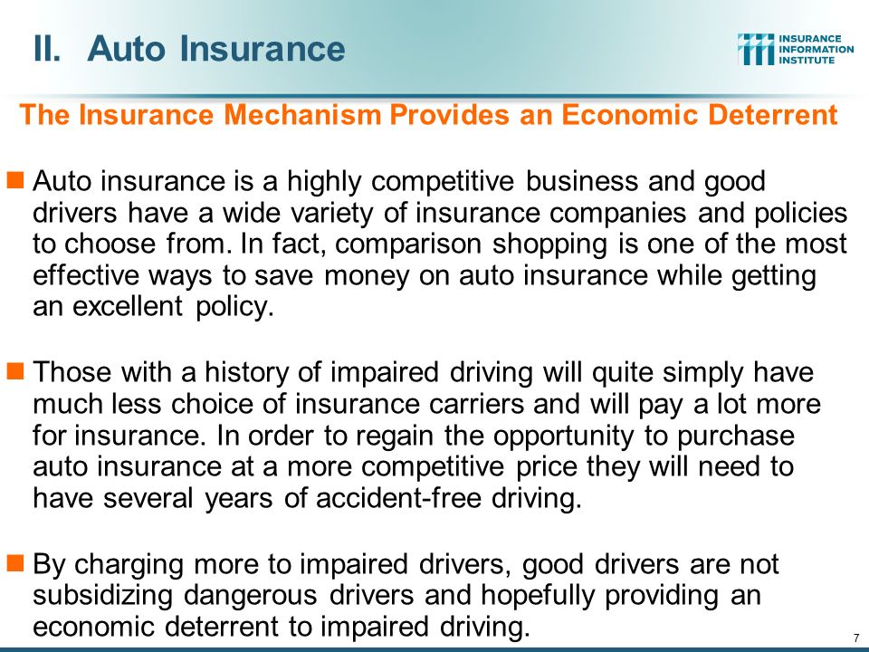 II.Auto Insurance The Insurance Mechanism Provides an Economic Deterrent Auto insurance is a highly competitive business and good drivers have a wide variety of insurance companies and policies to choose from.