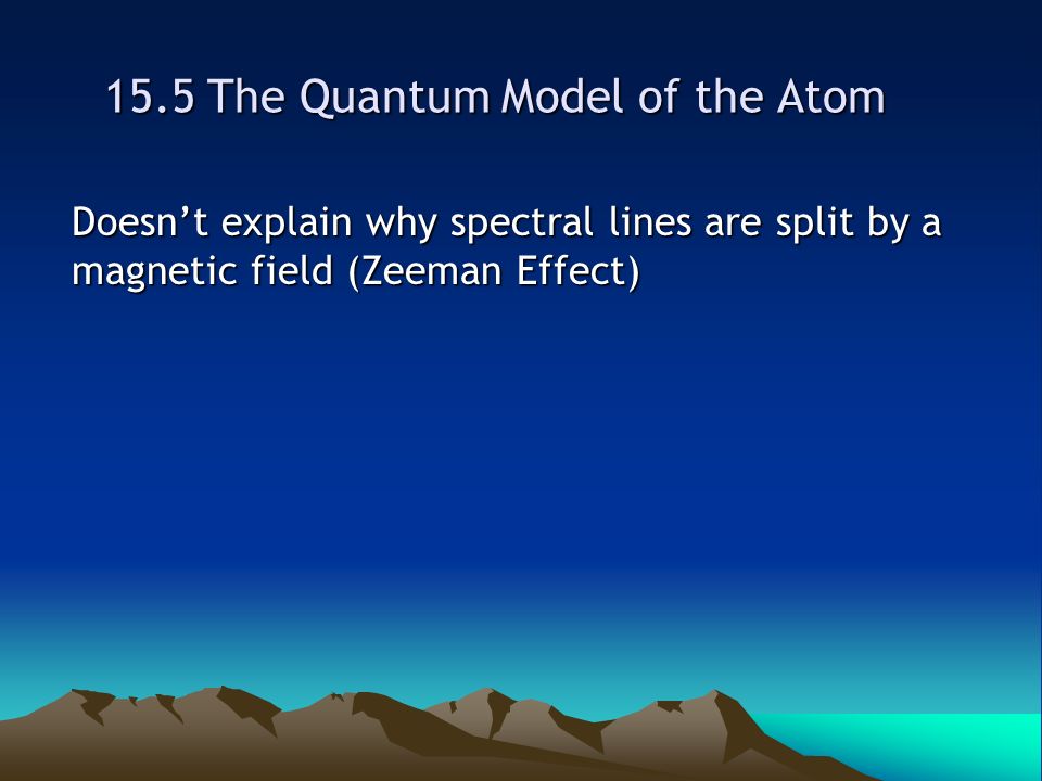 15.5 The Quantum Model of the Atom Doesn’t explain why spectral lines are split by a magnetic field (Zeeman Effect)