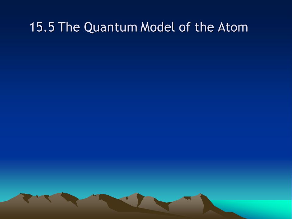 15.5 The Quantum Model of the Atom