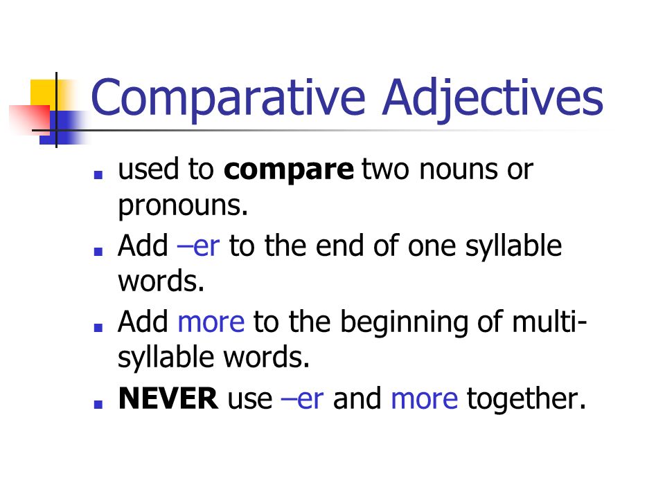 Comparative Adjectives ■ used to compare two nouns or pronouns.