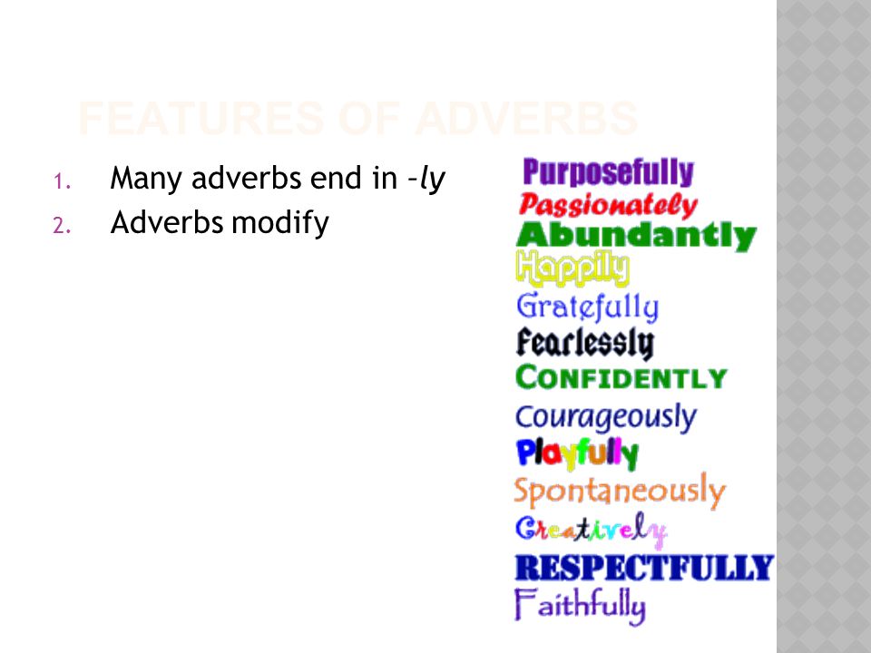 FEATURES OF ADVERBS 1. Many adverbs end in –ly 2. Adverbs modify